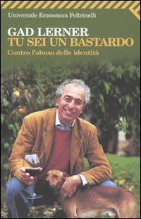 Tu sei un bastardo. Contro l'abuso delle identità - Gad Lerner - Libro Feltrinelli 2007, Universale economica | Libraccio.it