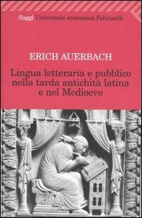 Lingua letteraria e pubblico nella tarda antichità latina e nel Medioevo - Erich Auerbach - Libro Feltrinelli 2007, Universale economica. Saggi | Libraccio.it