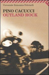Outland rock - Pino Cacucci - Libro Feltrinelli 2007, Universale economica | Libraccio.it