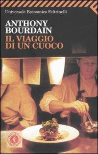 Il viaggio di un cuoco - Anthony Bourdain - Libro Feltrinelli 2008, Universale economica. Traveller | Libraccio.it
