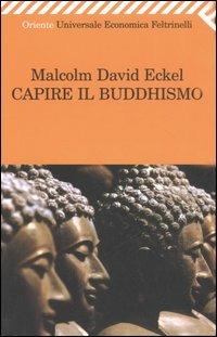 Capire il buddhismo - Malcolm D. Eckel - Libro Feltrinelli 2007, Universale economica. Oriente | Libraccio.it