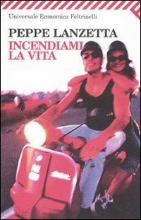 Incendiami la vita - Peppe Lanzetta - Libro Feltrinelli 2007, Universale economica | Libraccio.it