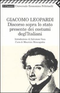 Discorso sopra lo stato presente dei costumi degl'italiani - Giacomo Leopardi - Libro Feltrinelli 2007, Universale economica. I classici | Libraccio.it