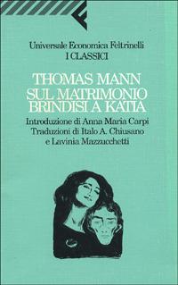 Sul matrimonio. Brindisi a Katia - Thomas Mann - Libro Feltrinelli 1993, Universale economica. I classici | Libraccio.it