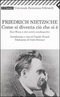 Come si diventa ciò che si è. Ecce homo e altri scritti autobiografici - Friedrich Nietzsche - Libro Feltrinelli 2008, Universale economica. I classici | Libraccio.it