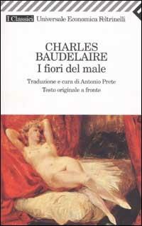 I fiori del male. Testo francese a fronte - Charles Baudelaire - Libro Feltrinelli 2008, Universale economica. I classici | Libraccio.it