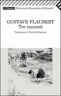 Tre racconti - Gustave Flaubert - Libro Feltrinelli 2009, Universale economica. I classici | Libraccio.it