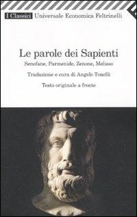 Le parole dei sapienti. Senofane, Parmenide, Zenone, Melisso. Testo greco a fronte  - Libro Feltrinelli 2010, Universale economica. I classici | Libraccio.it