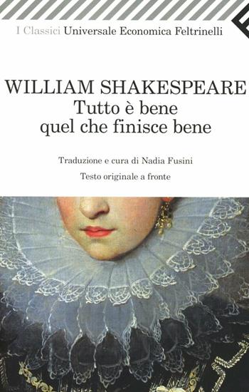 Tutto è bene quel che finisce bene. Testo inglese a fronte - William Shakespeare - Libro Feltrinelli 2012, Universale economica. I classici | Libraccio.it