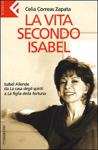 La vita secondo Isabel. Isabel Allende da «La casa degli spiriti» a «La figlia della fortuna» - Celia Correas Zapata - Libro Feltrinelli 2001, Super universale economica | Libraccio.it
