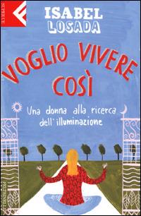 Voglio vivere così. Una donna alla ricerca dell'illuminazione - Isabel Losada - Libro Feltrinelli 2003, Super universale economica | Libraccio.it