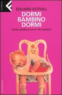 Dormi, bambino, dormi. Guida rapida al sonno dei bambini - Eduard Estivill - Libro Feltrinelli 2009, Super universale economica | Libraccio.it