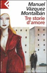 Tre storie d'amore - Manuel Vázquez Montalbán - Libro Feltrinelli 2004, Super universale economica | Libraccio.it