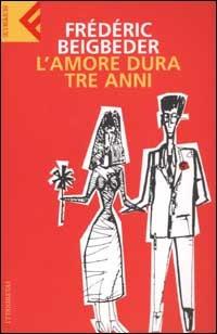 L' amore dura tre anni - Frédéric Beigbeder - Libro Feltrinelli 2007, Super universale economica | Libraccio.it