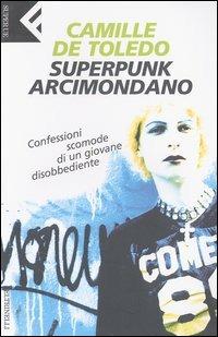 Superpunk, arcimondano. Confessioni scomode di un giovane disobbediente - Camille de Toledo - Libro Feltrinelli 2003, Super universale economica | Libraccio.it