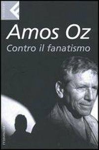 Contro il fanatismo - Amos Oz - Libro Feltrinelli 2008, Super universale economica | Libraccio.it