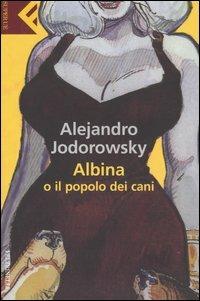 Albina o il popolo dei cani - Alejandro Jodorowsky - Libro Feltrinelli 2005, Super universale economica | Libraccio.it