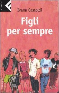 Figli per sempre - Ivana Castoldi - Libro Feltrinelli 2005, Super universale economica | Libraccio.it