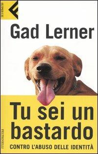 Tu sei un bastardo. Contro l'abuso delle identità - Gad Lerner - Libro Feltrinelli 2005, Super universale economica | Libraccio.it