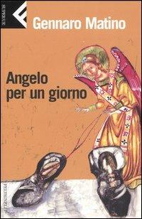 Angelo per un giorno - Gennaro Matino - Libro Feltrinelli 2006, Super universale economica | Libraccio.it