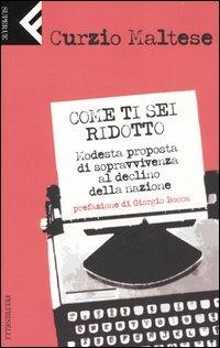 Come ti sei ridotto. Modesta proposta di sopravvivenza al declino della nazione - Curzio Maltese - Libro Feltrinelli 2006, Super universale economica | Libraccio.it