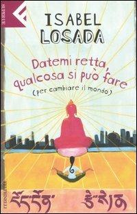 Datemi retta, qualcosa si può fare (per cambiare il mondo) - Isabel Losada - Libro Feltrinelli 2006, Super universale economica | Libraccio.it