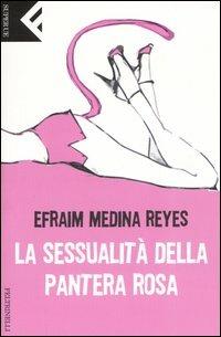 La sessualità della Pantera rosa - Efraim Medina Reyes - Libro Feltrinelli 2006, Super universale economica | Libraccio.it