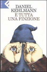 È tutta una finzione - Daniel Kehlmann - Libro Feltrinelli 2007, Super universale economica | Libraccio.it