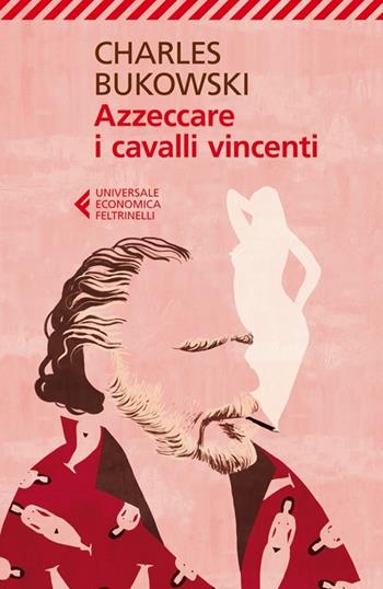 Azzeccare i cavalli vincenti - Charles Bukowski - Libro Feltrinelli 2013, Universale economica | Libraccio.it