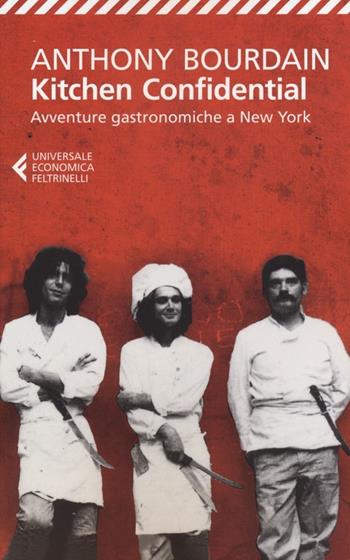 Kitchen confidential. Avventure gastronomiche a New York - Anthony Bourdain - Libro Feltrinelli 2012, Universale economica | Libraccio.it