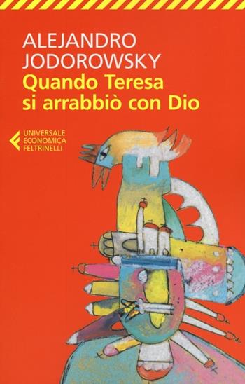 Quando Teresa si arrabbiò con Dio - Alejandro Jodorowsky - Libro Feltrinelli 2012, Universale economica | Libraccio.it