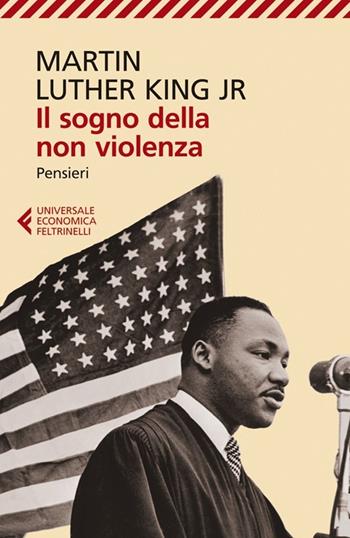 Il sogno della non violenza. Pensieri - Martin Luther King - Libro Feltrinelli 2013, Universale economica | Libraccio.it