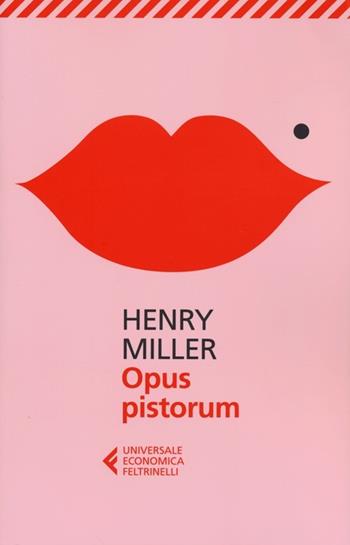 Opus pistorum - Henry Miller - Libro Feltrinelli 2012, Universale economica | Libraccio.it