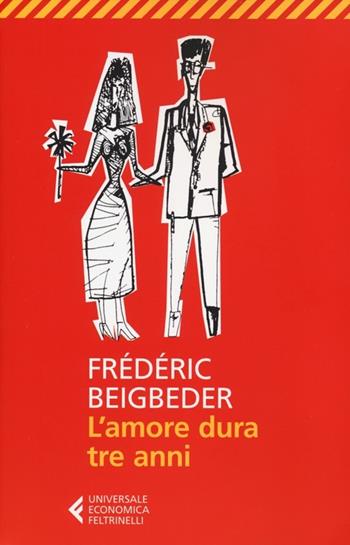 L'amore dura tre anni - Frédéric Beigbeder - Libro Feltrinelli 2012, Universale economica | Libraccio.it