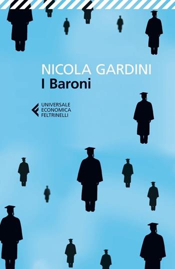 I baroni. Come e perché sono fuggito dall'università italiana - Nicola Gardini - Libro Feltrinelli 2013, Universale economica | Libraccio.it