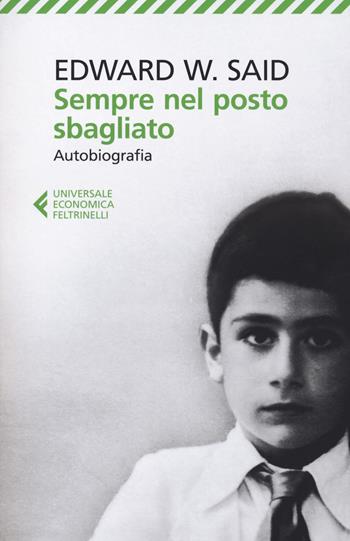 Sempre nel posto sbagliato. Autobiografia - Edward W. Said - Libro Feltrinelli 2023, Universale economica | Libraccio.it