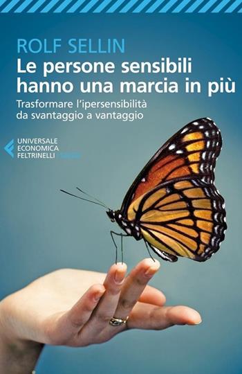 Le persone sensibili hanno una marcia in più. Trasformare l'ipersensibilità da svantaggio a vantaggio - Rolf Sellin - Libro Feltrinelli 2013, Universale economica. Saggi | Libraccio.it