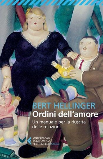 Ordini dell'amore. Un manuale per la riuscita delle relazioni - Bert Hellinger - Libro Feltrinelli 2013, Universale economica. Saggi | Libraccio.it