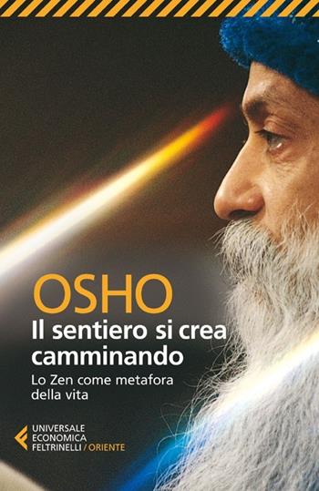 Il sentiero si crea camminando. Lo zen come metafora della vita - Osho - Libro Feltrinelli 2013, Universale economica. Oriente | Libraccio.it