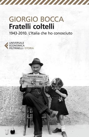 Fratelli coltelli. 1943-2010. L'Italia che ho conosciuto - Giorgio Bocca - Libro Feltrinelli 2013, Universale economica. Storia | Libraccio.it