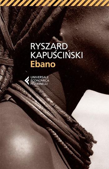 Ebano - Ryszard Kapuscinski - Libro Feltrinelli 2013, Universale economica | Libraccio.it