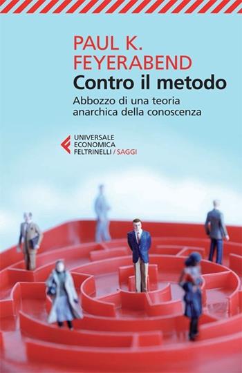 Contro il metodo. Abbozzo di una teoria anarchica della conoscenza - Paul K. Feyerabend - Libro Feltrinelli 2013, Universale economica. Saggi | Libraccio.it