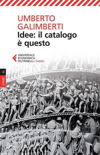 Opere. Vol. 9: Idee: il catalogo è questo - Umberto Galimberti - Libro Feltrinelli 2013, Universale economica. Saggi | Libraccio.it