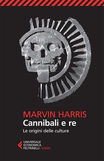 Cannibali e re. Le origini delle culture - Marvin Harris - Libro Feltrinelli 2013, Universale economica. Saggi | Libraccio.it