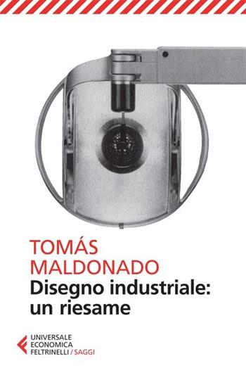 Disegno industriale: un riesame - Tomás Maldonado - Libro Feltrinelli 2013, Universale economica. Saggi | Libraccio.it