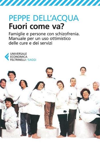 Fuori come va? Famiglie e persone con schizofrenia. Manuale per un uso ottimistico delle cure e dei servizi - Peppe Dell'Acqua - Libro Feltrinelli 2013, Universale economica. Saggi | Libraccio.it