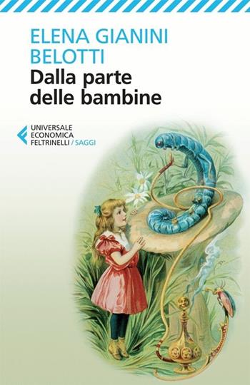 Dalla parte delle bambine. L'influenza dei condizionamenti sociali nella formazione del ruolo femminile nei primi anni di vita - Elena Gianini Belotti - Libro Feltrinelli 2013, Universale economica. Saggi | Libraccio.it