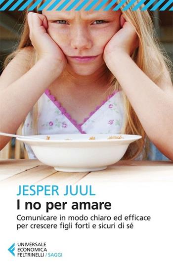 I no per amare. Comunicare in modo chiaro ed efficace per crescere figli forti e sicuri di sé - Jesper Juul - Libro Feltrinelli 2013, Universale economica. Saggi | Libraccio.it