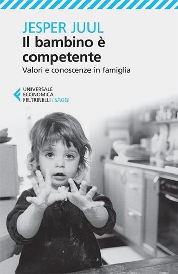 Il bambino è competente. Valori e conoscenze in famiglia - Jesper Juul - Libro Feltrinelli 2013, Universale economica. Saggi | Libraccio.it