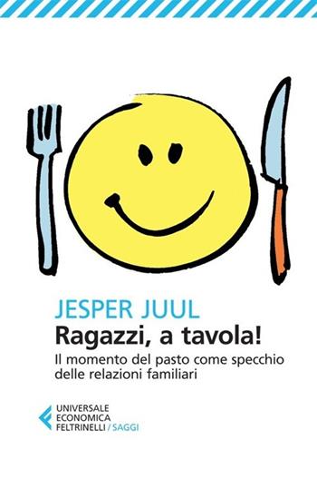 Ragazzi, a tavola! Il momento del pasto come specchio delle relazioni familiari - Jesper Juul - Libro Feltrinelli 2013, Universale economica. Saggi | Libraccio.it